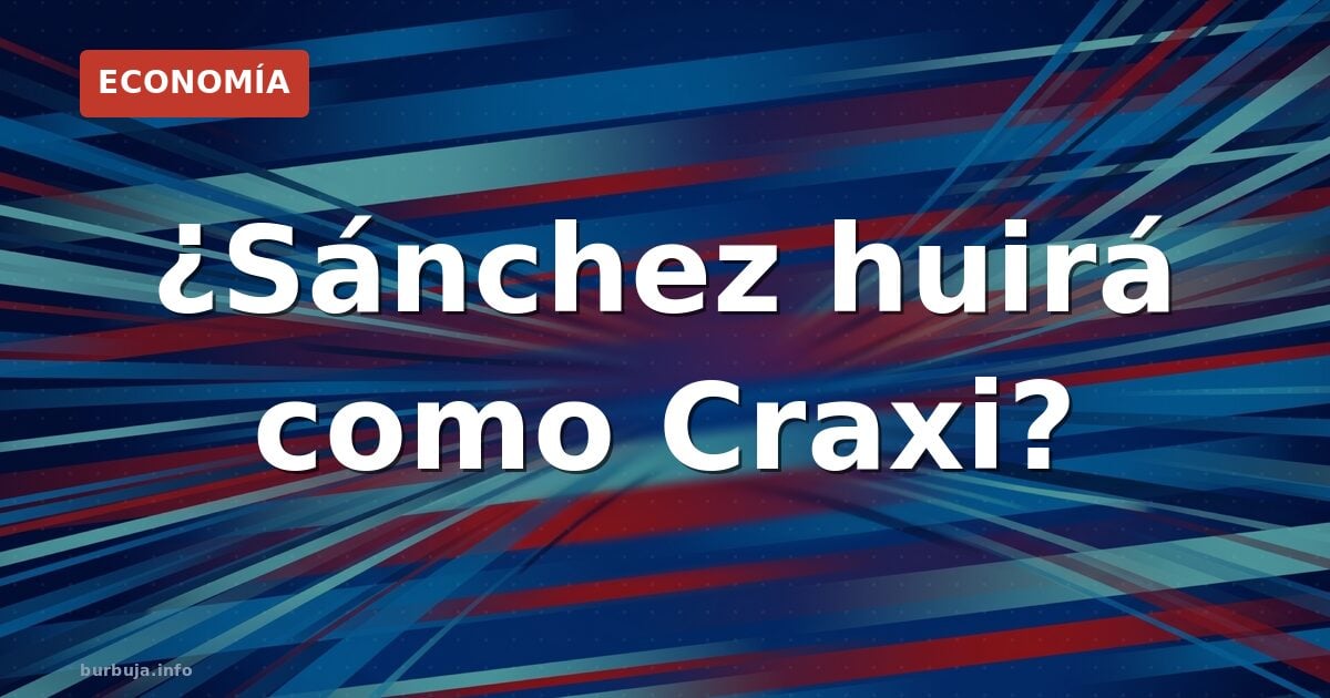 ¿Sánchez huirá como Craxi? El debate