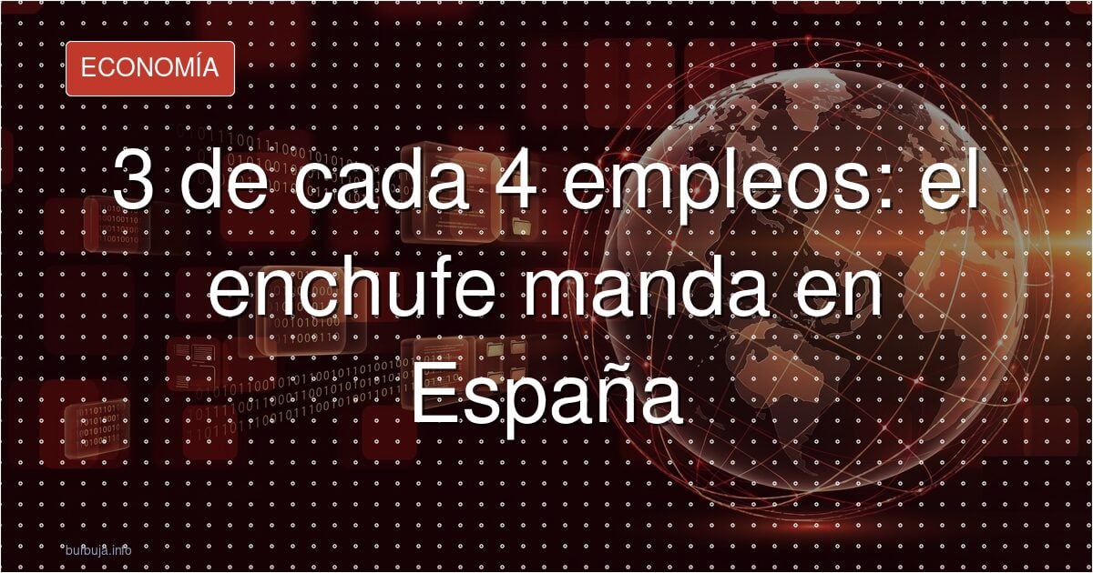 Sin contactos no trabajas: el enchufismo se dispara