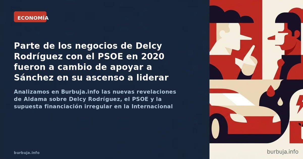 Analizamos en Burbuja.info las nuevas revelaciones de Aldama sobre Delcy Rodríguez, el PSOE y la supuesta financiación irregu