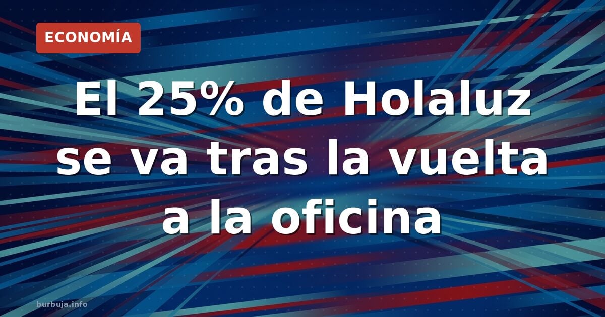 El 25% de Holaluz se va tras la vuelta a la oficina