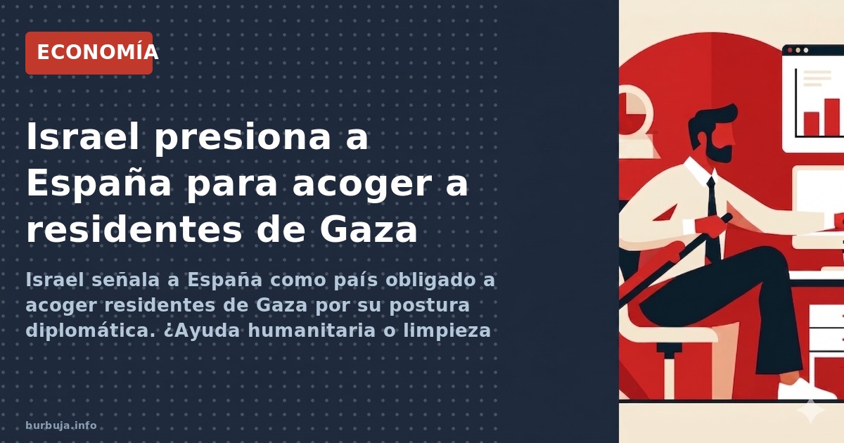 Israel señala a España como país obligado a acoger residentes de Gaza por su postura diplomática. ¿Ayuda humanitaria o limpie
