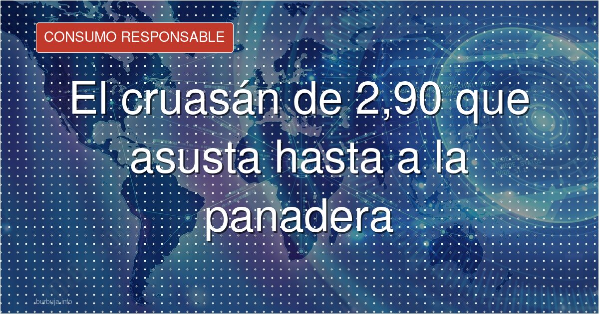 El cruasán de 2,90 que asusta hasta a la panadera