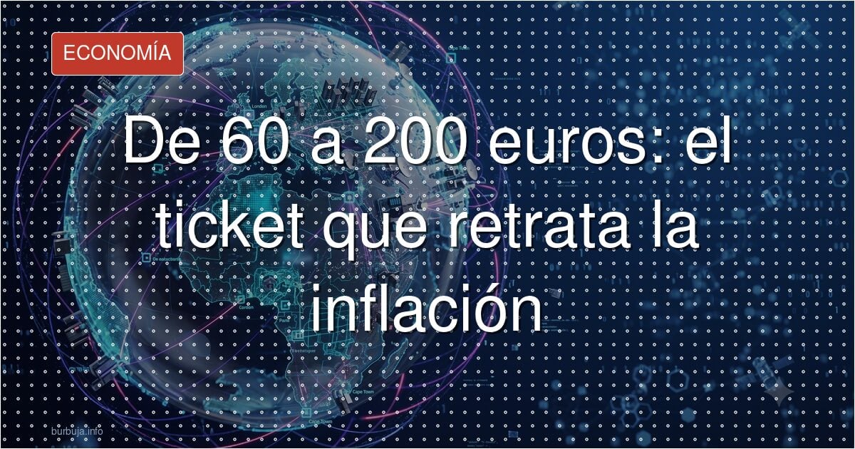 De 60 a 200 euros: el ticket que retrata la inflación
