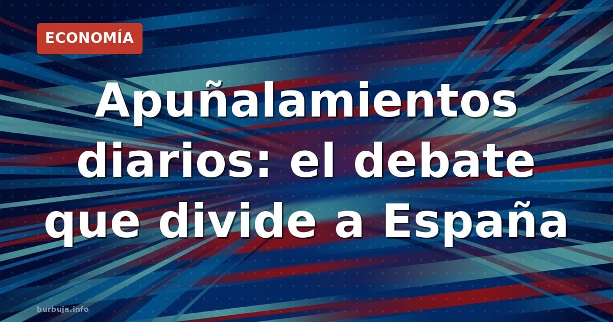 Apuñalamientos diarios: el debate que divide a España