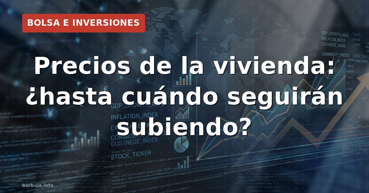 Precios de la vivienda: ¿hasta cuándo seguirán subiendo?