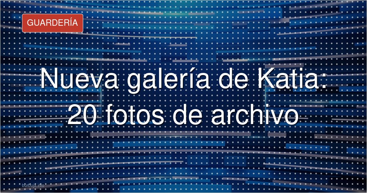 Nueva galería de Katia: 20 fotos de archivo