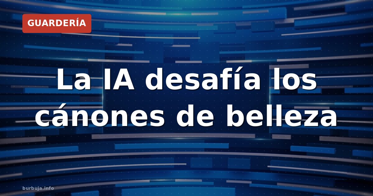 La IA desafía los cánones de belleza