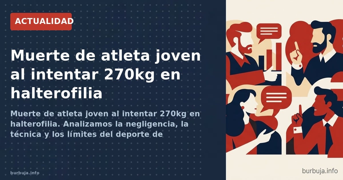 Muerte de atleta joven al intentar 270kg en halterofilia. Analizamos la negligencia, la técnica y los límites del deporte de 