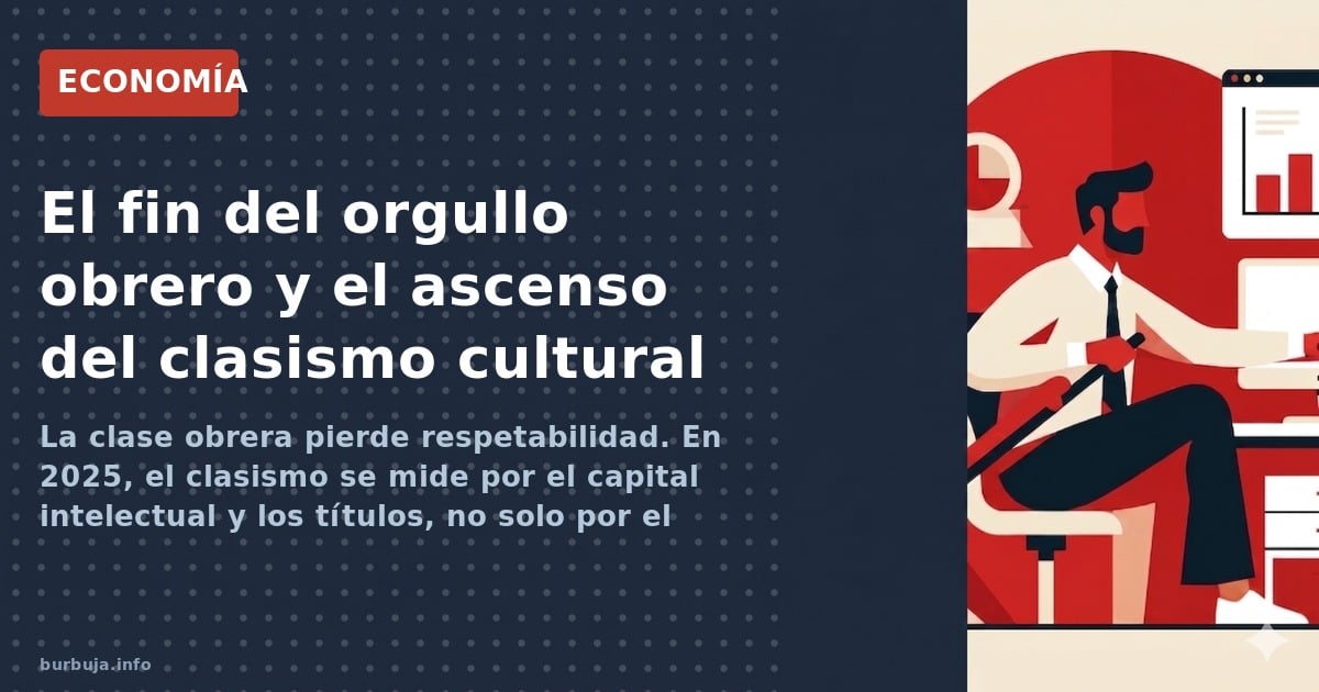 La clase obrera pierde respetabilidad. En 2025, el clasismo se mide por el capital intelectual y los títulos, no solo por el 