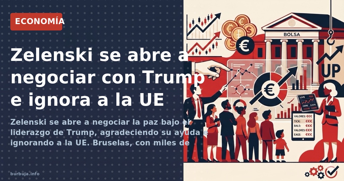 Zelenski se abre a negociar la paz bajo el liderazgo de Trump, agradeciendo su ayuda e ignorando a la UE. Bruselas, con miles
