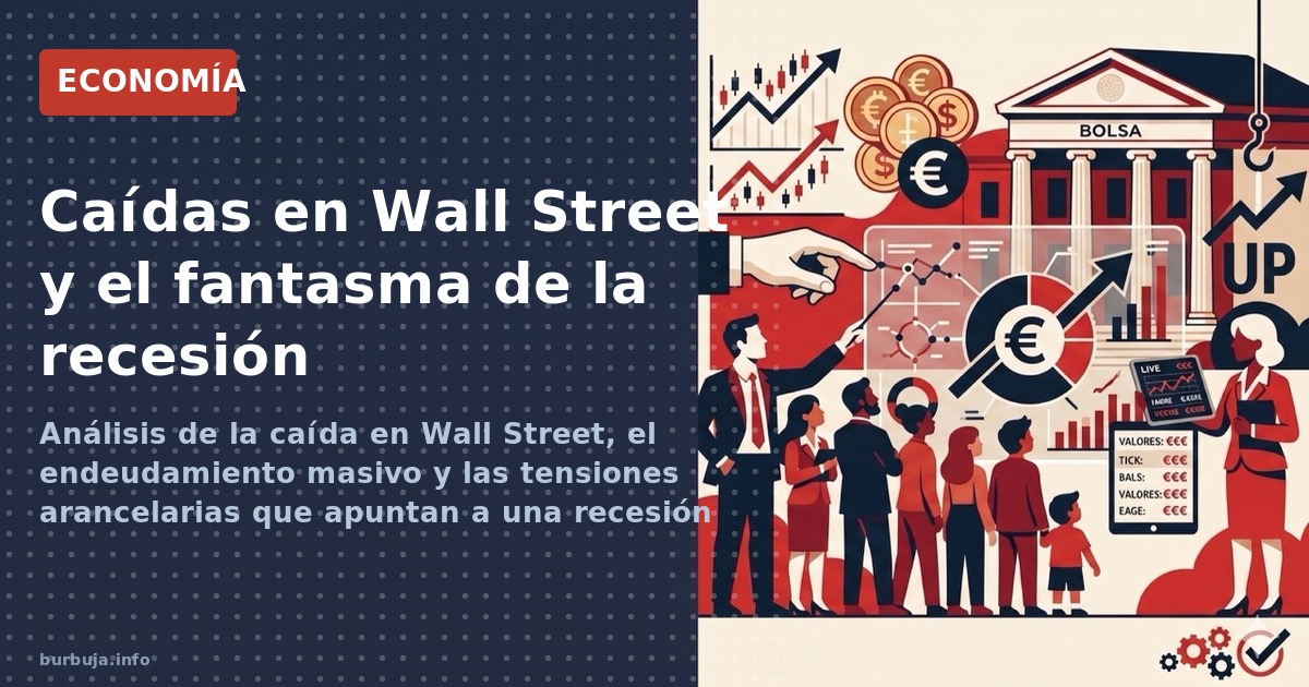 Análisis de la caída en Wall Street, el endeudamiento masivo y las tensiones arancelarias que apuntan a una recesión