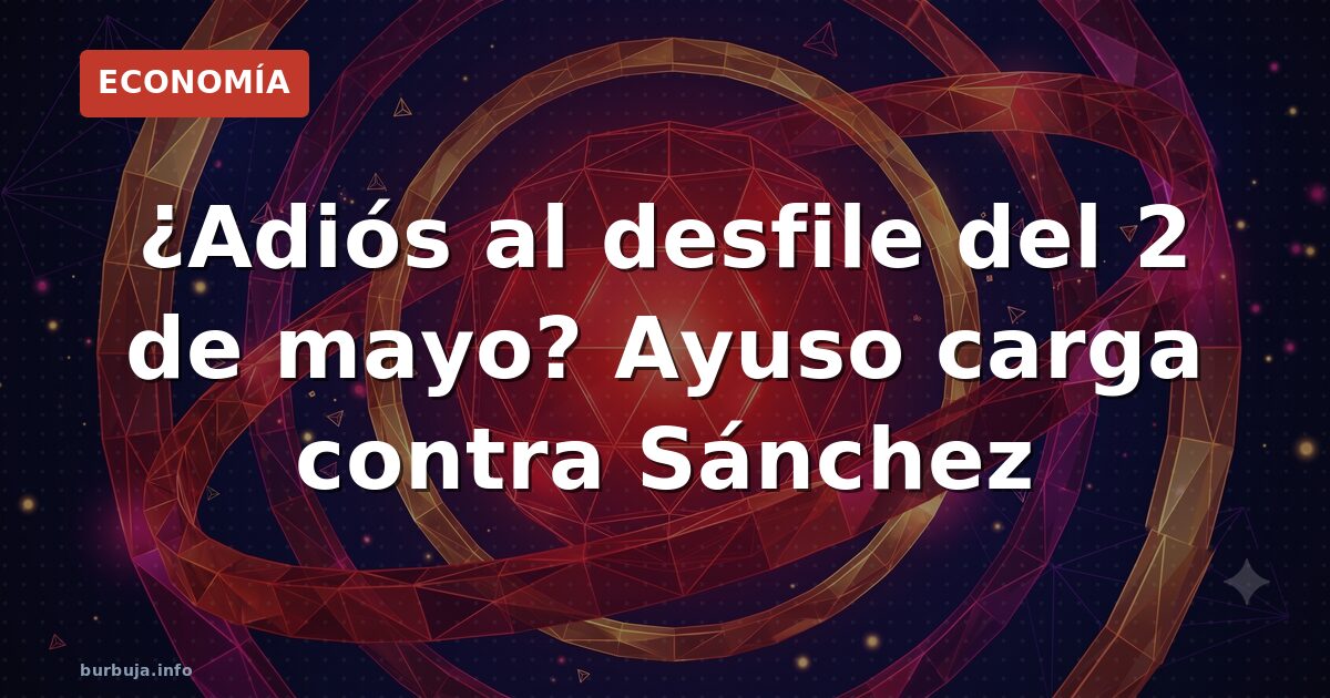 ¿Adiós al desfile del 2 de mayo? Ayuso carga contra Sánchez