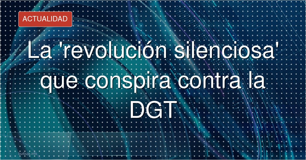 La 'revolución silenciosa' que conspira contra la DGT
