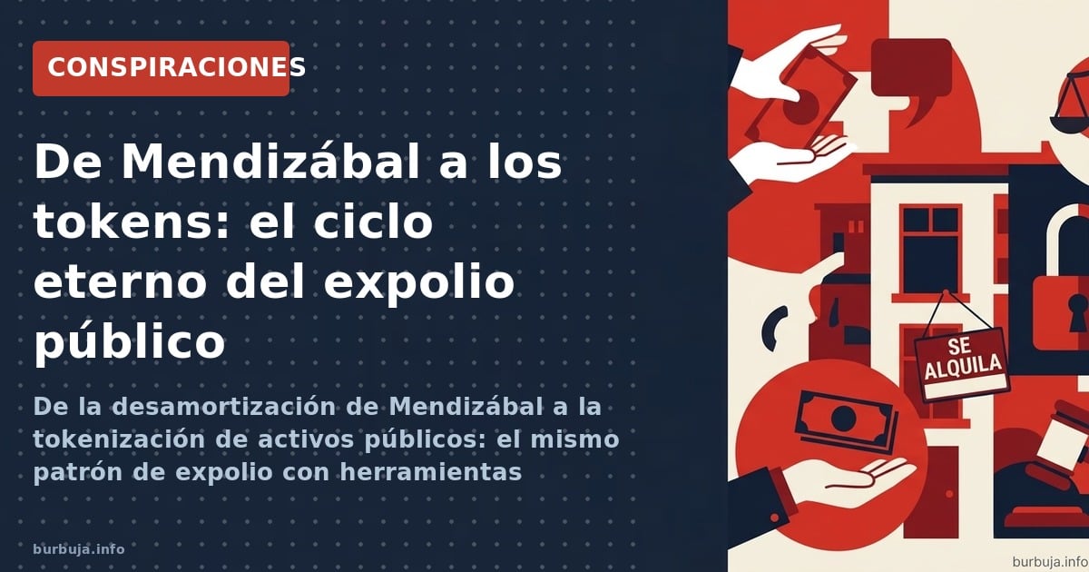 De la desamortización de Mendizábal a la tokenización de activos públicos: el mismo patrón de expolio con herramientas digita