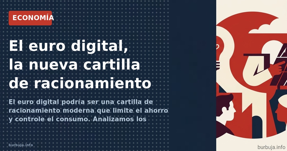 El euro digital podría ser una cartilla de racionamiento moderna que limite el ahorro y controle el consumo. Analizamos los r