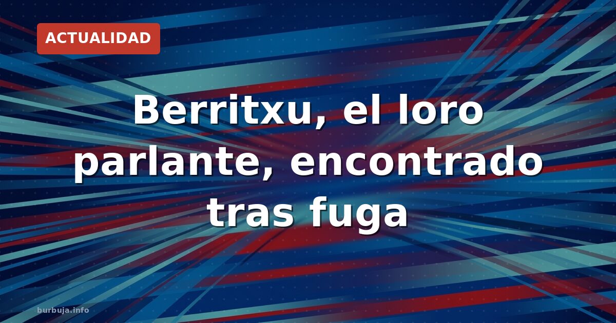 El loro Berritxu escapó dos veces y no volvió