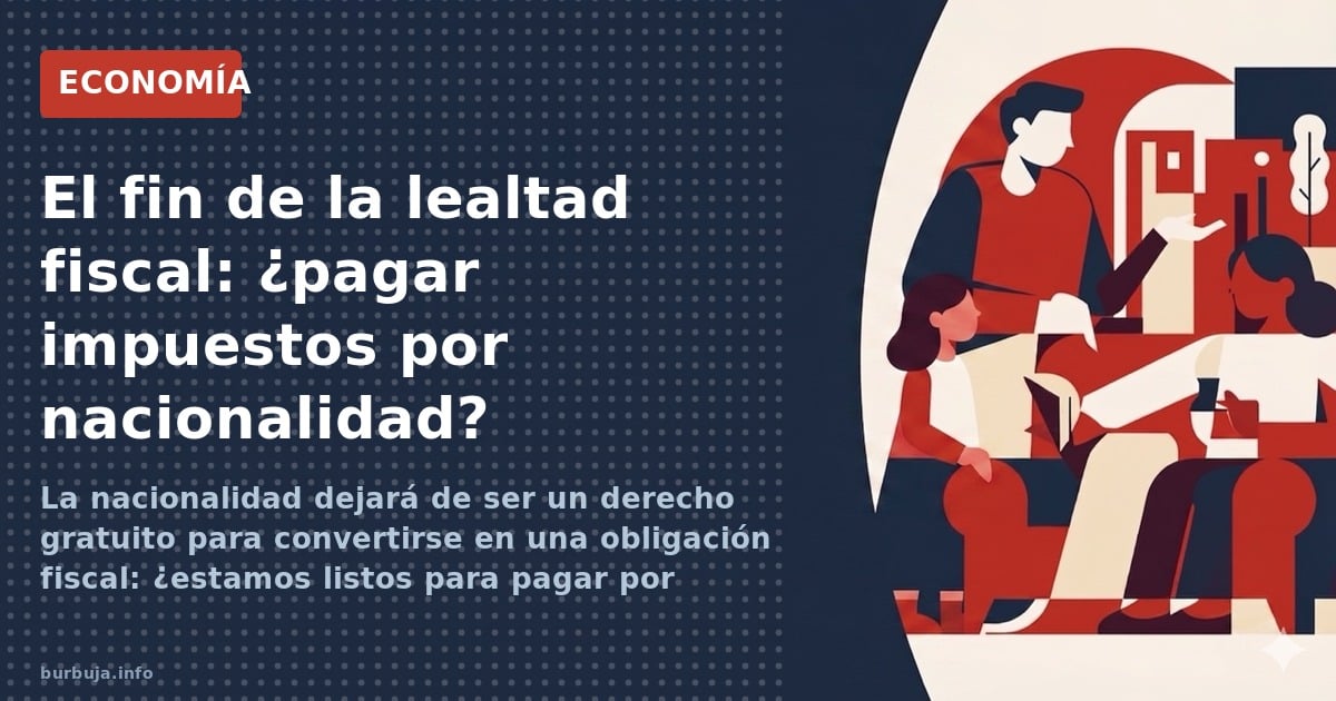 La nacionalidad dejará de ser un derecho gratuito para convertirse en una obligación fiscal: ¿estamos listos para pagar por n