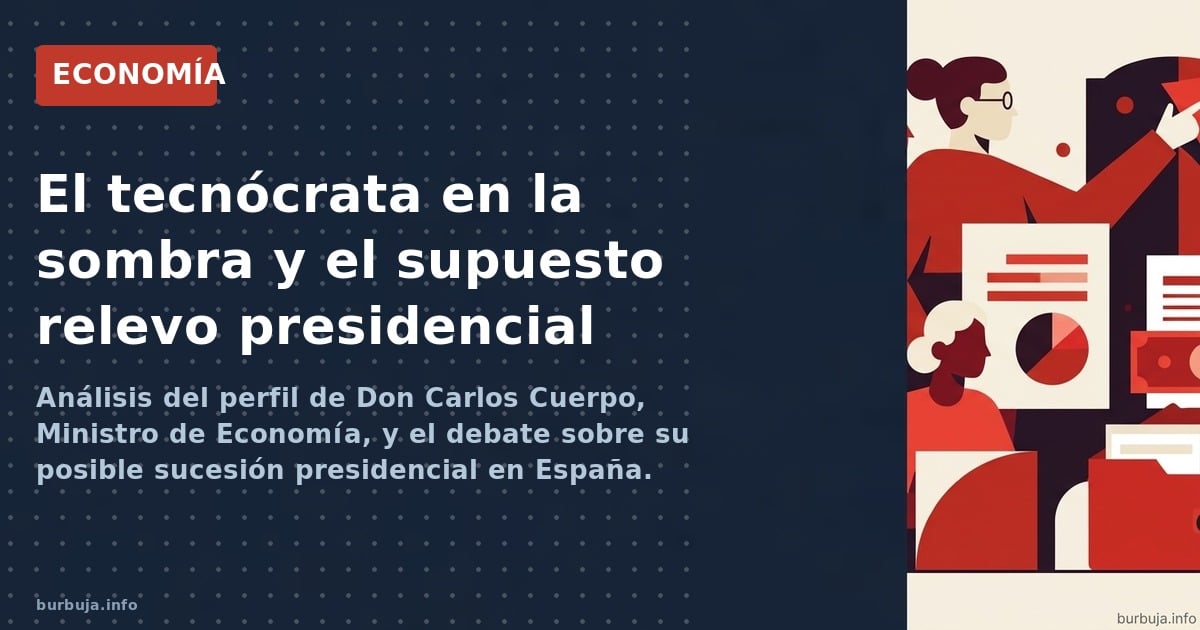 Análisis del perfil de Don Carlos Cuerpo, Ministro de Economía, y el debate sobre su posible sucesión presidencial en España.