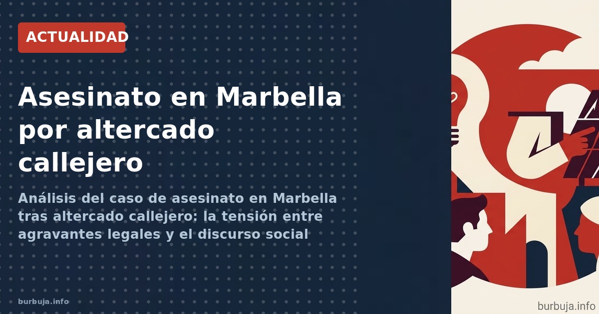 Análisis del caso de asesinato en Marbella tras altercado callejero: la tensión entre agravantes legales y el discurso social