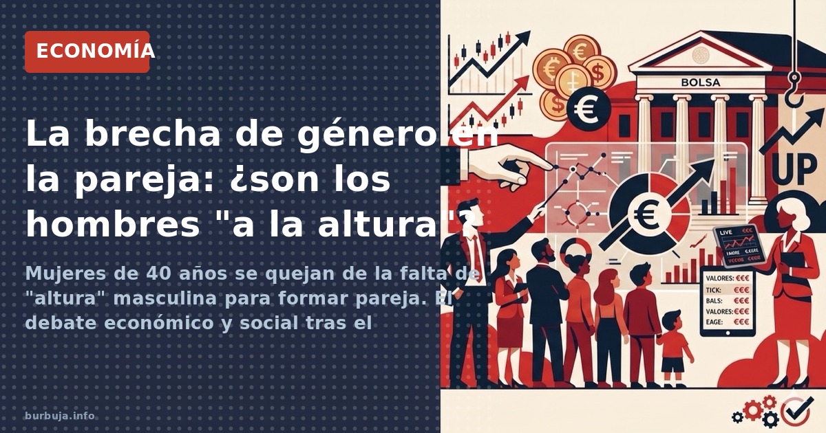 Mujeres de 40 años se quejan de la falta de "altura" masculina para formar pareja. El debate económico y social tras el "empo