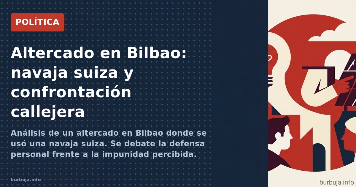 Análisis de un altercado en Bilbao donde se usó una navaja suiza. Se debate la defensa personal frente a la impunidad percibi
