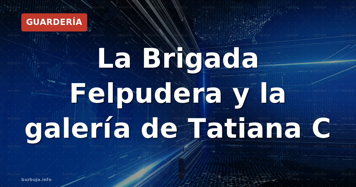 La Brigada Felpudera y la galería de Tatiana C