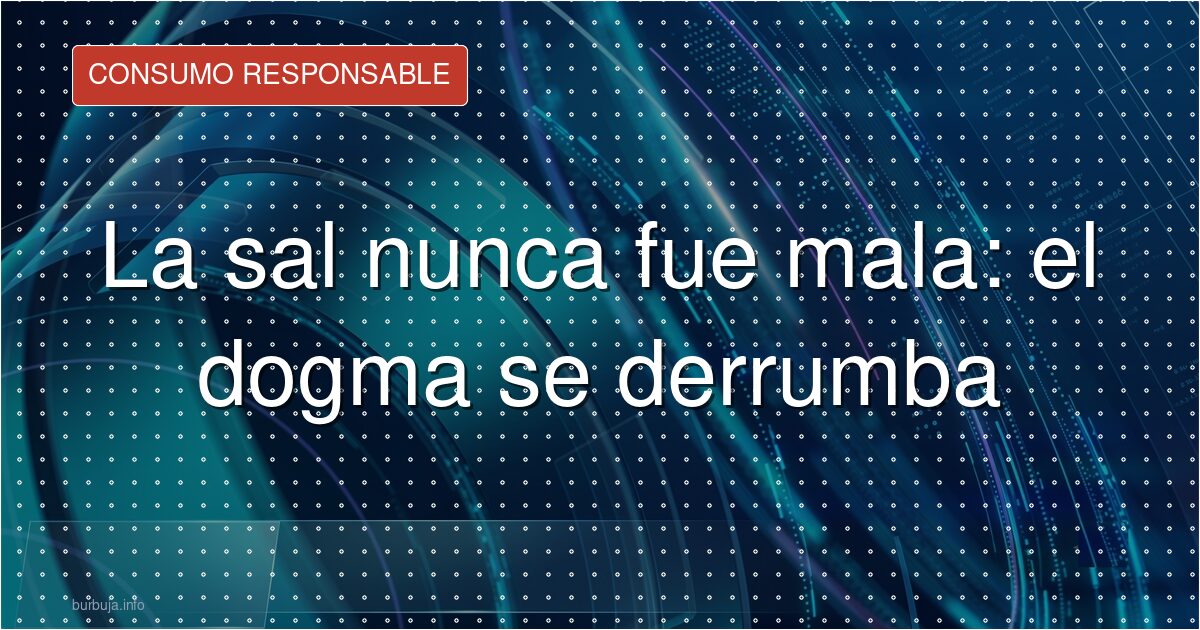 La sal no es el enemigo: el problema es lo que la acompaña