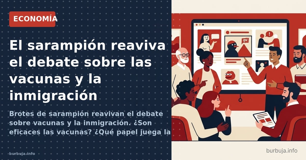 Brotes de sarampión reavivan el debate sobre vacunas y la inmigración. ¿Son eficaces las vacunas? ¿Qué papel juega la inmigra