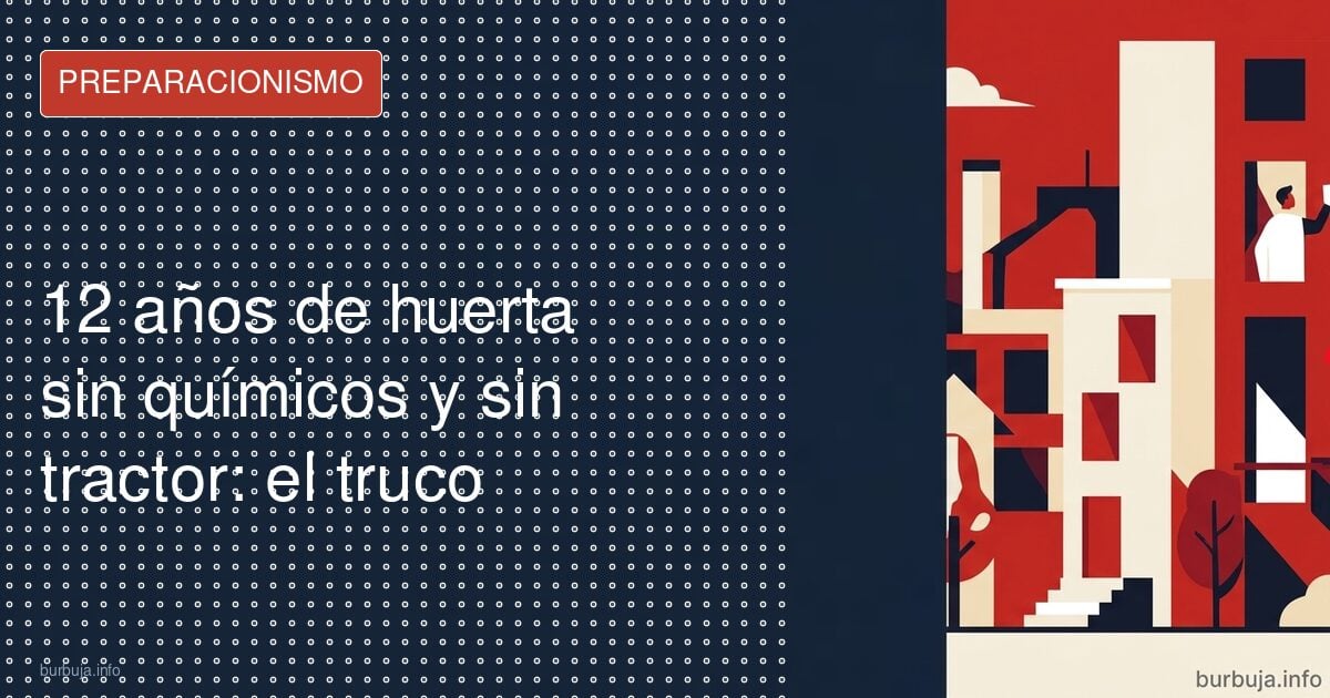 12 años de huerta sin químicos y sin tractor: el truco