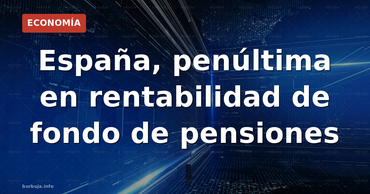 España, penúltima en rentabilidad de fondo de pensiones