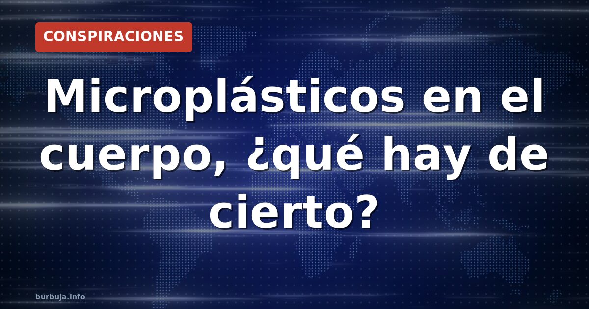 Microplásticos en el cuerpo, ¿qué hay de cierto?