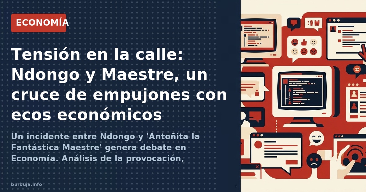 Un incidente entre Ndongo y 'Antoñita la Fantástica Maestre' genera debate en Economía. Análisis de la provocación, victimism