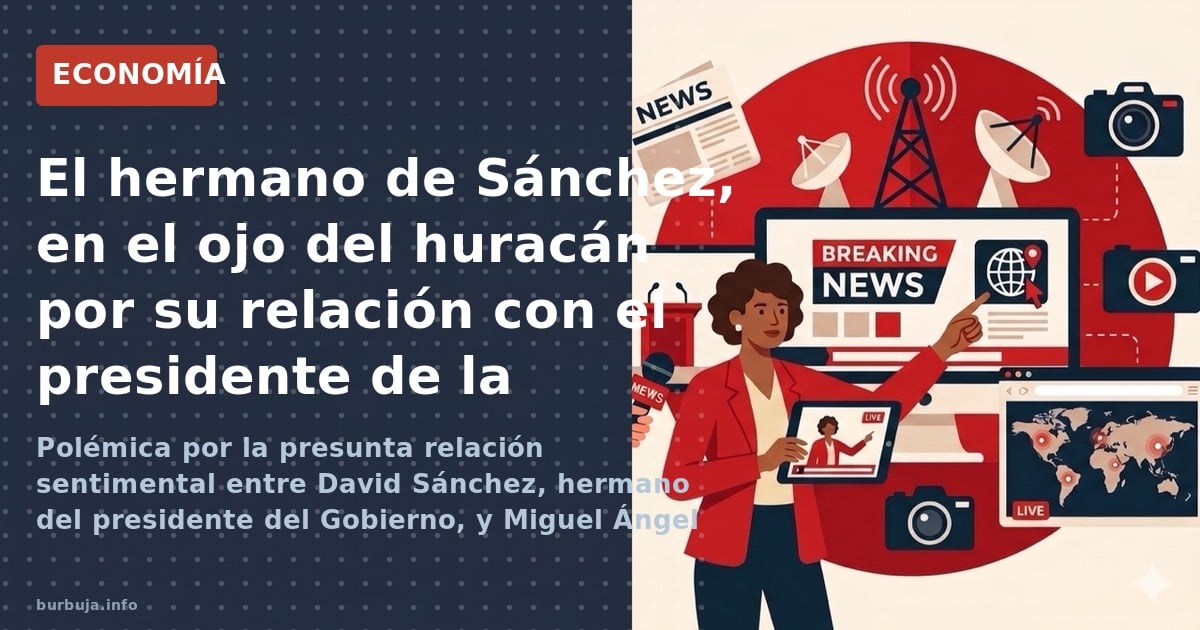Polémica por la presunta relación sentimental entre David Sánchez, hermano del presidente del Gobierno, y Miguel Ángel Gallar