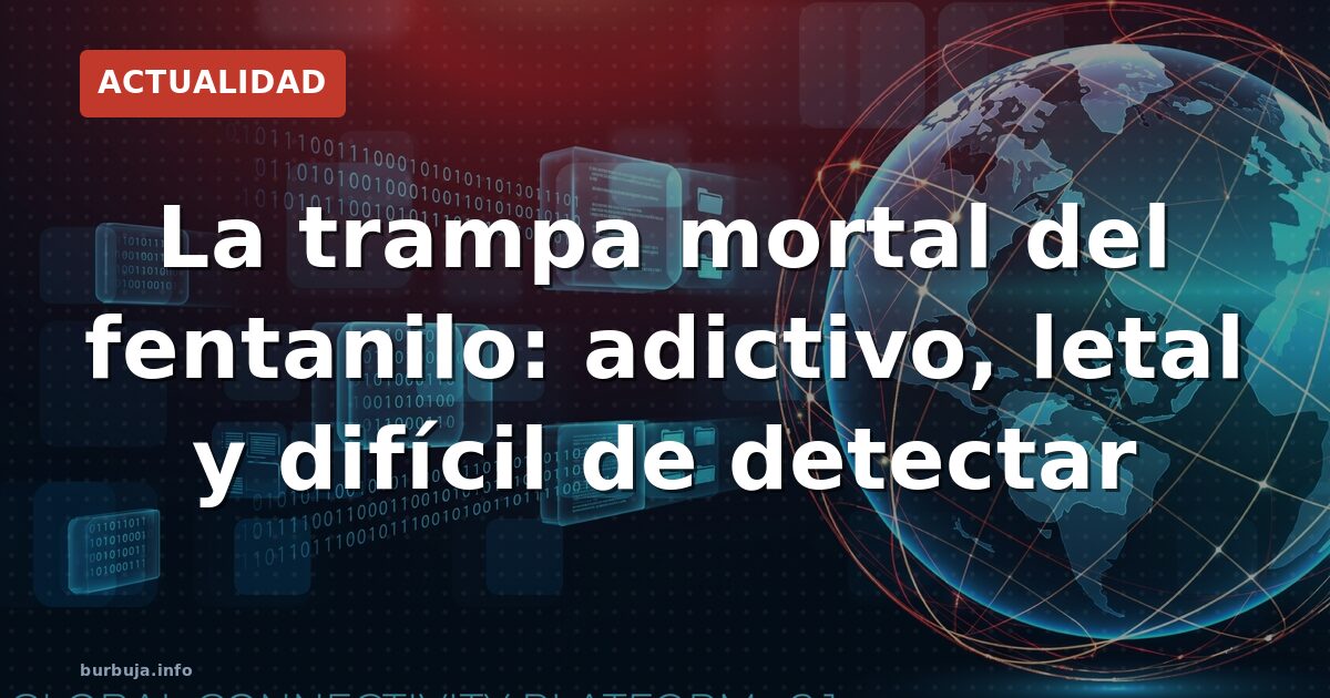 La trampa mortal del fentanilo: adictivo, letal y difícil de detectar