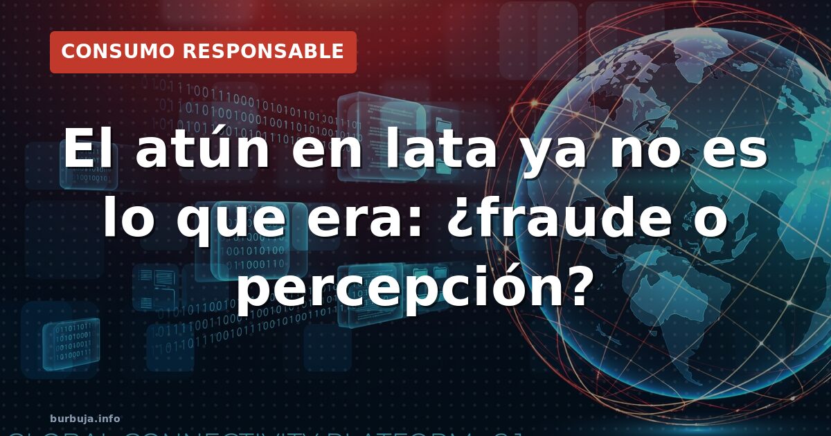 El atún en lata ya no es lo que era: ¿fraude o percepción?