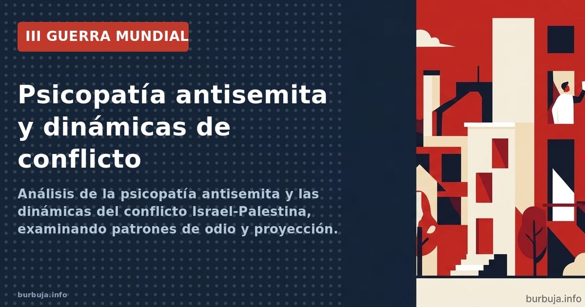 Análisis de la psicopatía antisemita y las dinámicas del conflicto Israel-Palestina, examinando patrones de odio y proyección