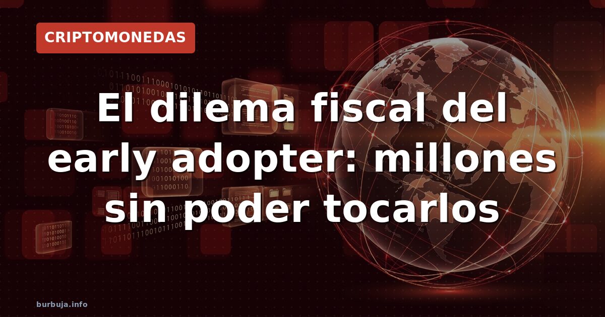 El dilema fiscal del early adopter: millones sin poder tocarlos