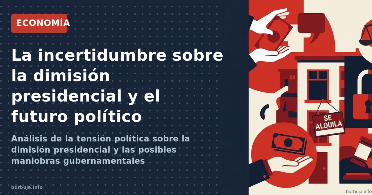 Análisis de la tensión política sobre la dimisión presidencial y las posibles maniobras gubernamentales