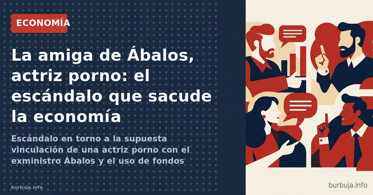 Escándalo en torno a la supuesta vinculación de una actriz porno con el exministro Ábalos y el uso de fondos públicos. Anális