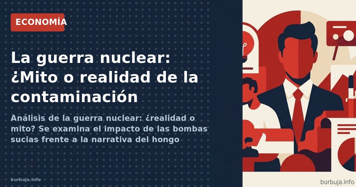 Análisis de la guerra nuclear: ¿realidad o mito? Se examina el impacto de las bombas sucias frente a la narrativa del hongo a