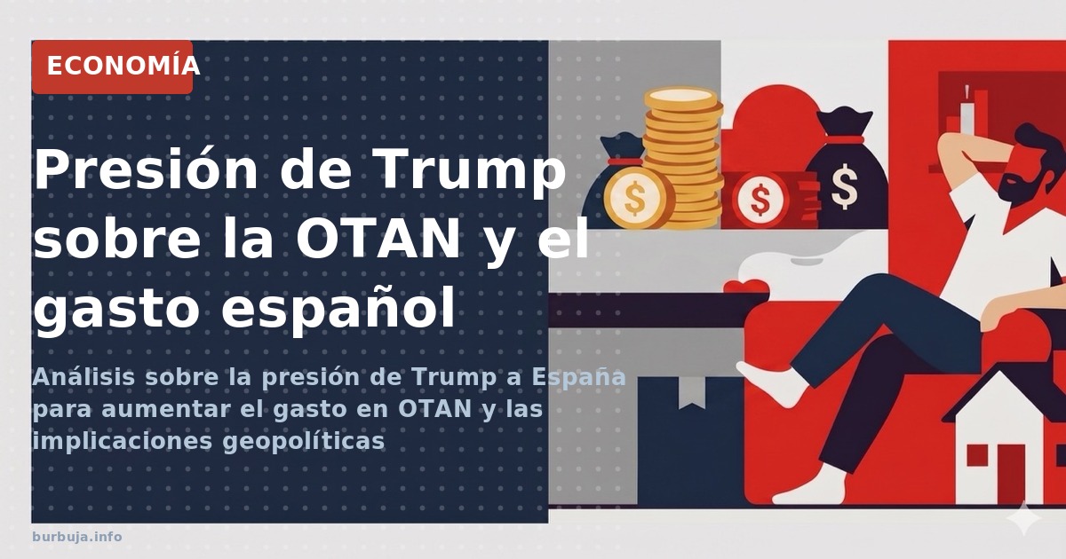 Análisis sobre la presión de Trump a España para aumentar el gasto en OTAN y las implicaciones geopolíticas