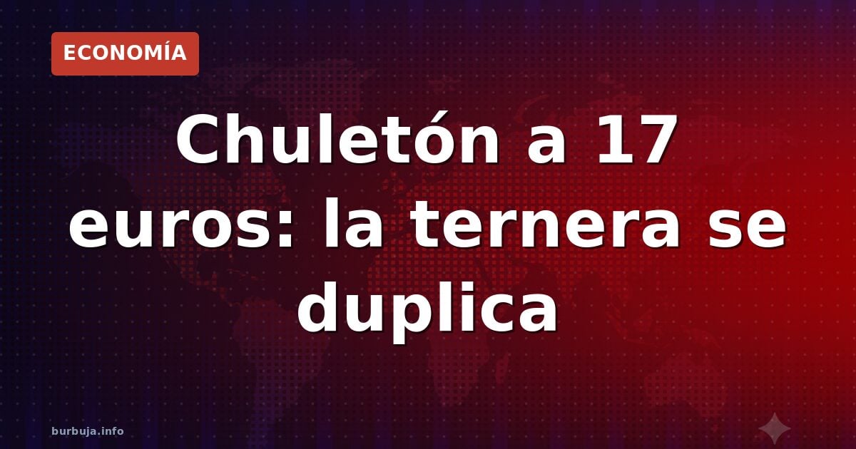Chuletón a 17 euros: la ternera se duplica