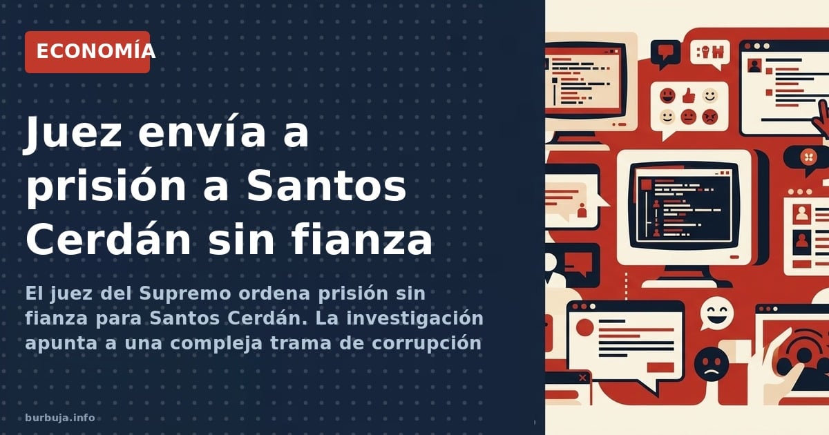 El juez del Supremo ordena prisión sin fianza para Santos Cerdán. La investigación apunta a una compleja trama de corrupción 
