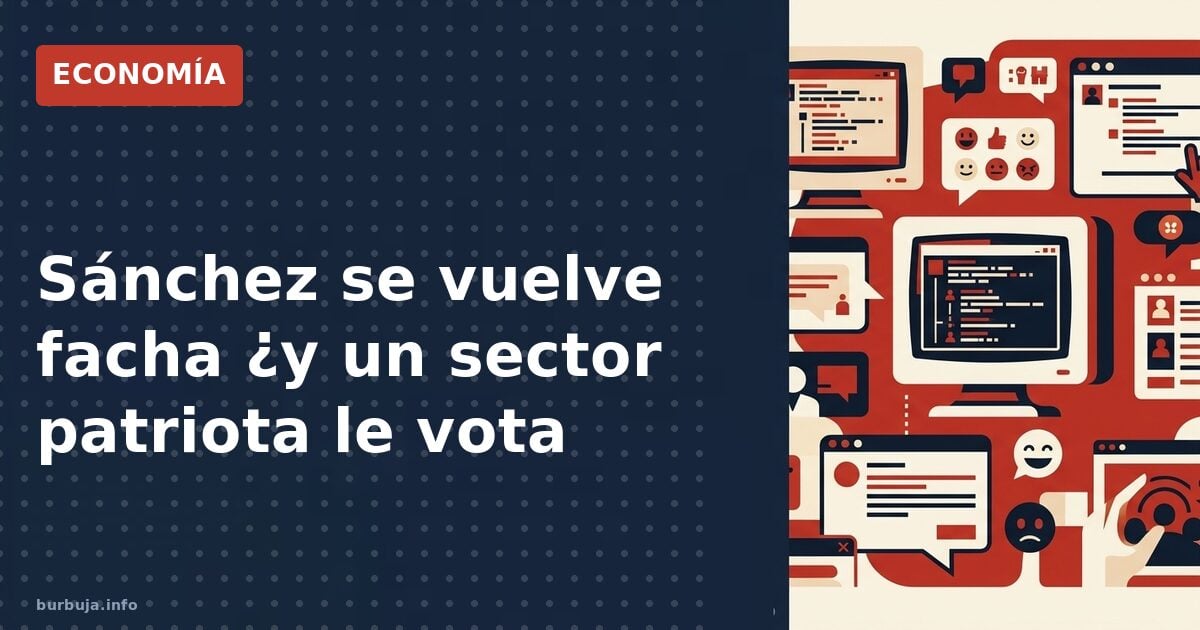 Sánchez se vuelve facha ¿y un sector patriota le vota