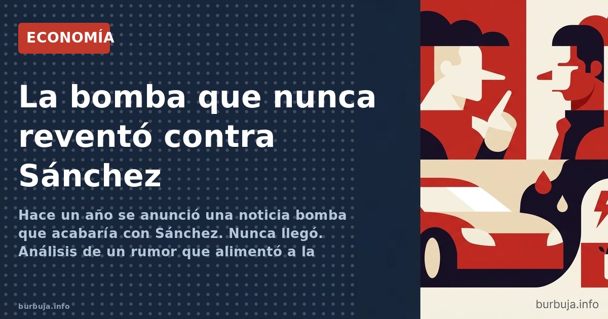 Hace un año se anunció una noticia bomba que acabaría con Sánchez. Nunca llegó. Análisis de un rumor que alimentó a la oposic