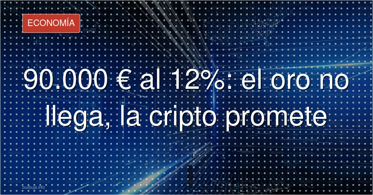 90.000 € al 12%: el oro no llega, la cripto promete