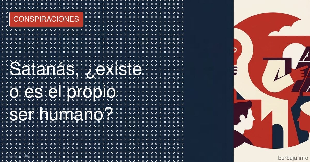 Satanás, ¿existe o es el propio ser humano?
