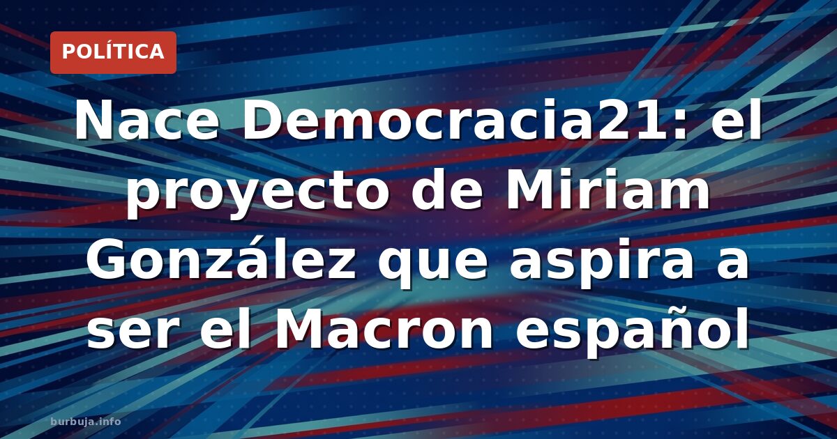 Miriam González, esposa de Nick Clegg, lidera Democracia21, un partido liberal respaldado por Europa que aspira a llenar el v