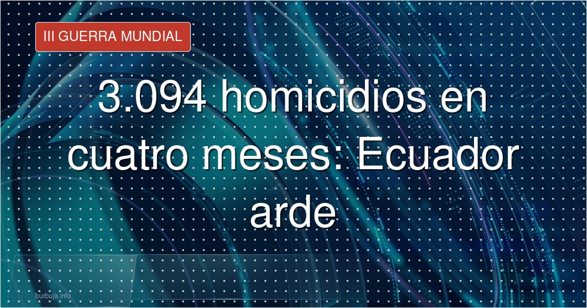 3.094 homicidios en cuatro meses: Ecuador arde