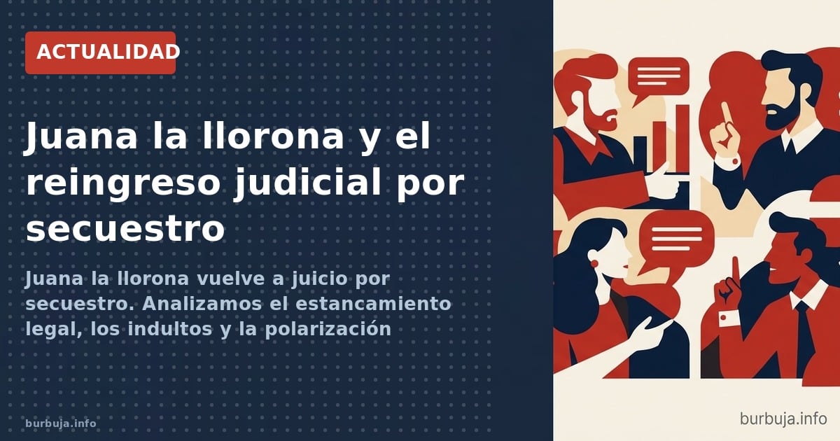 Juana la llorona vuelve a juicio por secuestro. Analizamos el estancamiento legal, los indultos y la polarización judicial de